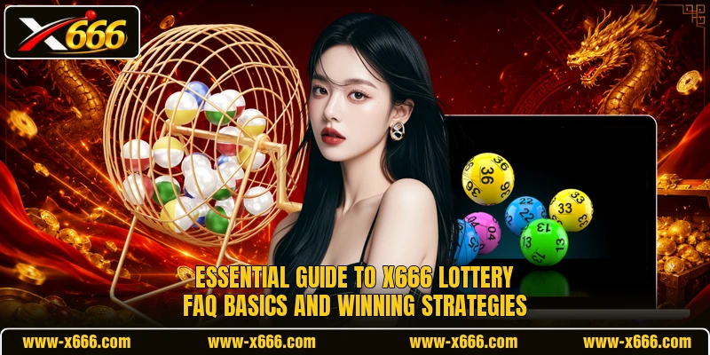Essential guide to X666 Lottery FAQ basics and winning strategies
